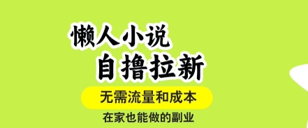 懒人小说自撸拉新，无需流量，一个账号一条作品就可以打爆收益，在家也能轻松做的副业【揭秘】-九九网创
