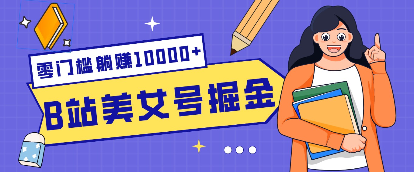 B站美女号掘金秘籍：网盘拉新躺赚10000+，玩法稳定新手也能做的长期副业-九九网创
