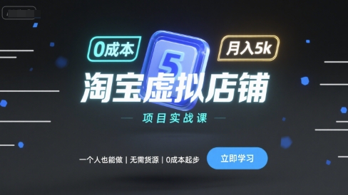 淘宝虚拟店铺项目实战课，一个人也能做，无需货源、0成本起步，月入5k-九九网创