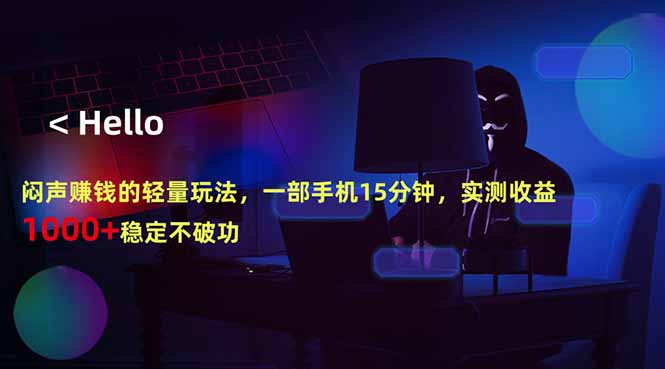 闷声赚钱的轻量玩法，一部手机15分钟，实测收益1000+稳定不破功-九九网创