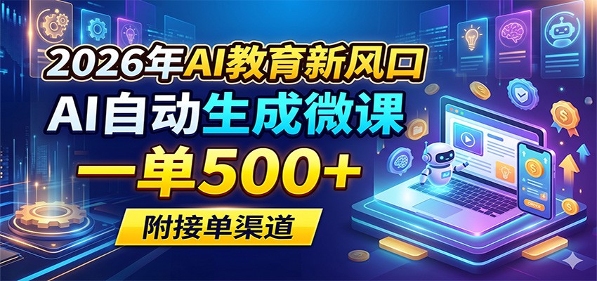 2026年AI教育新风口，AI自动生成微课，一单500+，附接单渠道-九九网创