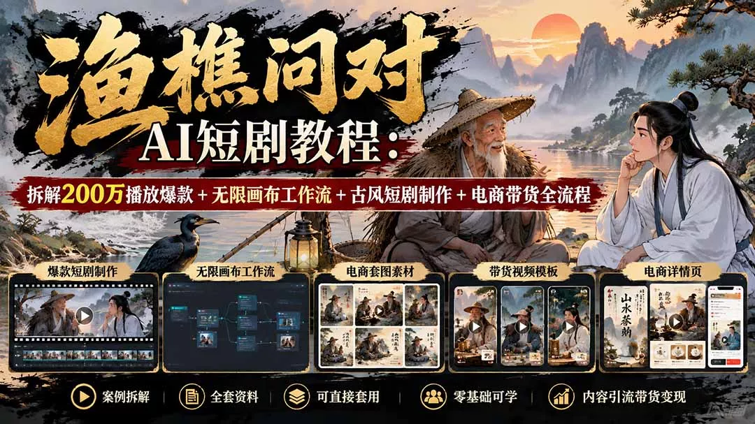 【无水印】渔樵问对AI短剧教程:拆解200万播放爆款+无限画布工作流+古风短剧制作+电商带货全流程-九九网创
