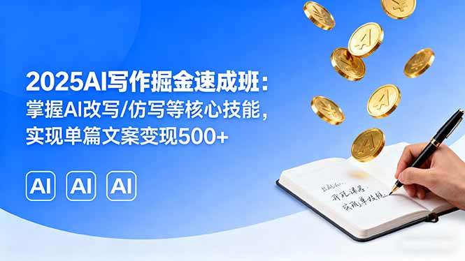 （16014期）2025AI写作掘金速成班：掌握AI改写/仿写等核心技能，实现单篇文案变现500+-九九网创