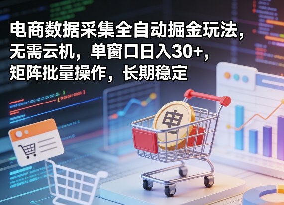 独家电商数据采集全自动掘金玩法，无需云机，单窗口日入30+，矩阵批量操作，长期稳定【揭秘】-九九网创