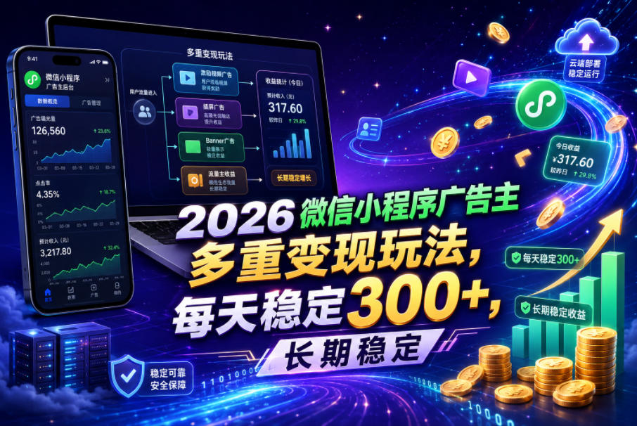2026微信小程序广告主，多重变现玩法，每天稳定300+，长期稳定【揭秘】-九九网创