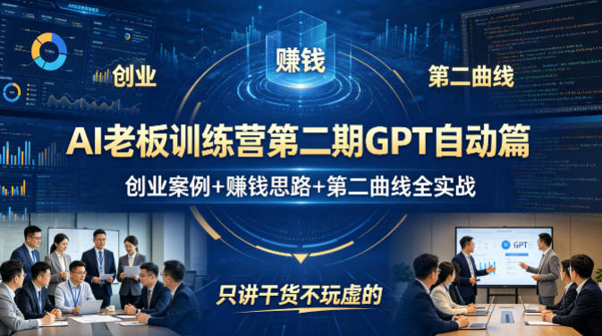 AI老板训练营第二期GPT自动篇，创业案例+賺钱思路+第二曲线全实战，只讲干货不玩虚的-九九网创