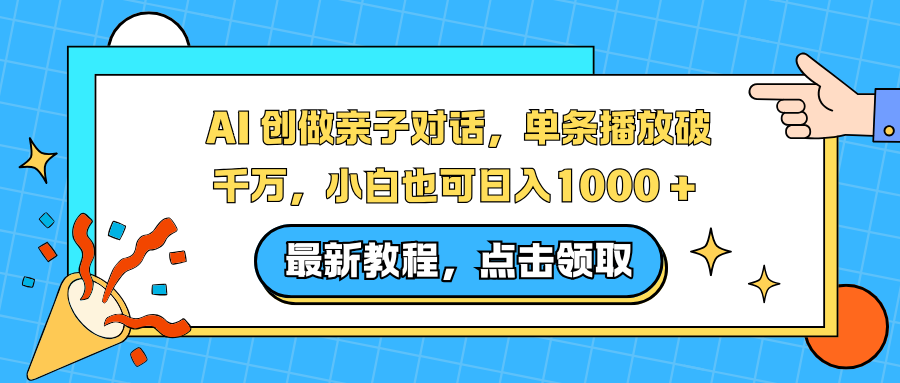 AI 创做亲子对话，单条播放破千万，小白也可日入1000 +-九九网创
