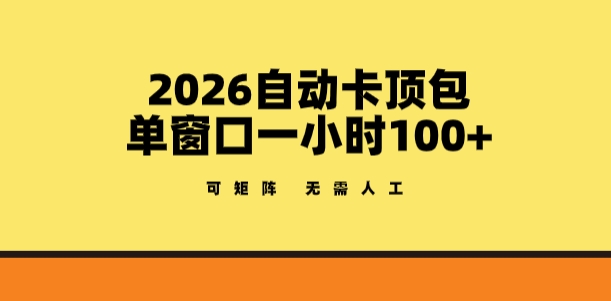 2026自动卡顶包玩法，单窗口一小时100+，可矩阵操作，无需人工【揭秘】-九九网创