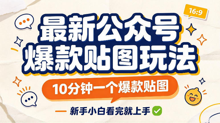 最新公众号爆款贴图玩法，10分钟一个爆款贴图，新手看完就上手实操-九九网创