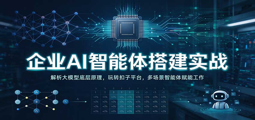 企业AI智能体搭建实战：解析大模型底层原理，玩转扣子平台，多场景智能体赋能工作-九九网创