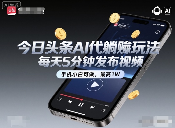 今日头条AI代躺賺玩法，每天5分钟发布视频，手机小白可做，最高1W+【揭秘】-九九网创