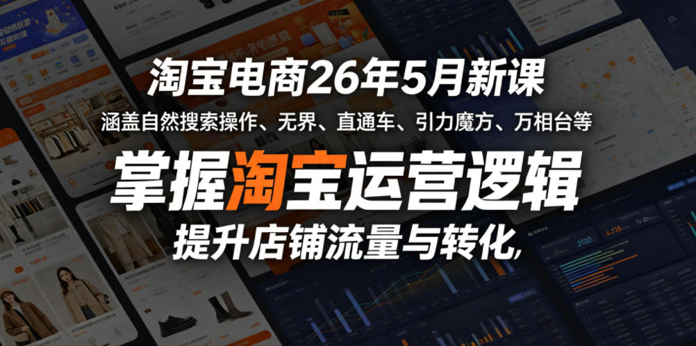 淘宝电商26年5月新课，涵盖自然搜索操作、无界、直通车、引力魔方、万相台等，掌握淘宝运营逻辑，提升店铺流量与转化-九九网创