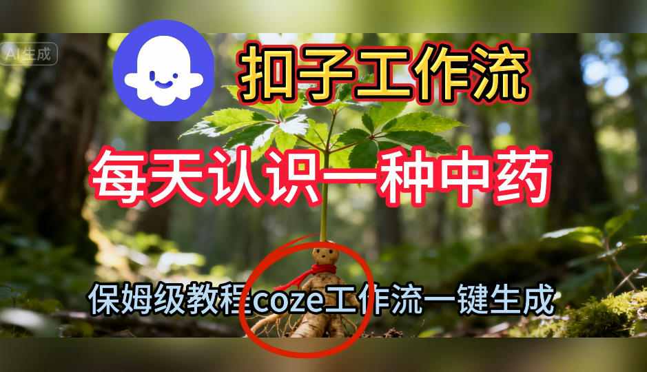 Coze扣子工作流一键生成每天认识一种中药短视频，保姆级搭建教学-九九网创