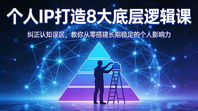 付费文章：个人IP打造8大底层逻辑课：纠正认知误区，教你从零搭建长期稳定的个人影响力-九九网创