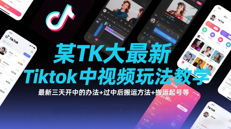 某TK大佬最新Tiktok中视频玩法教学,最新三天开中的办法+过中后搬运方法+搬运起号等-九九网创