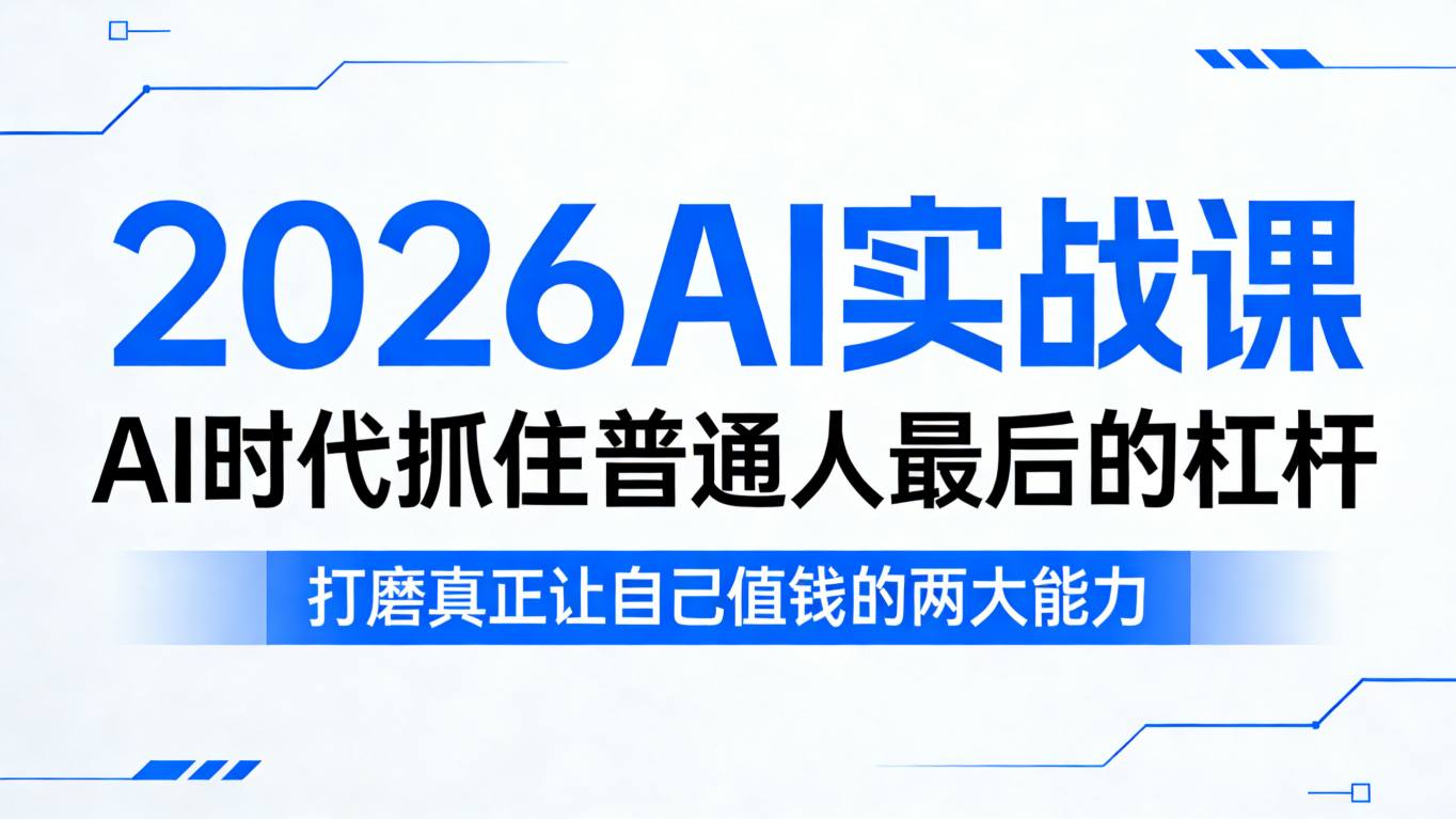 2026AI实战课,AI时代抓住普通人最后的杠杆,打磨真正让自己值钱的两大能力-九九网创