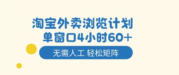 淘宝外卖浏览计划,到窗口4小时60+无需人工,轻松矩阵开干【揭秘】-九九网创