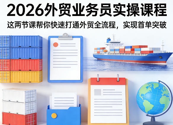 2026外贸业务员实操课程，这两节课帮你快速打通外贸全流程，实现首单突破-九九网创