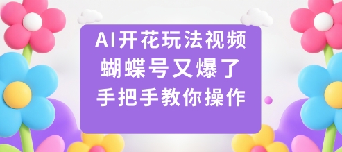AI开花玩法视频，蝴蝶号又爆了，手把手教你操作-九九网创