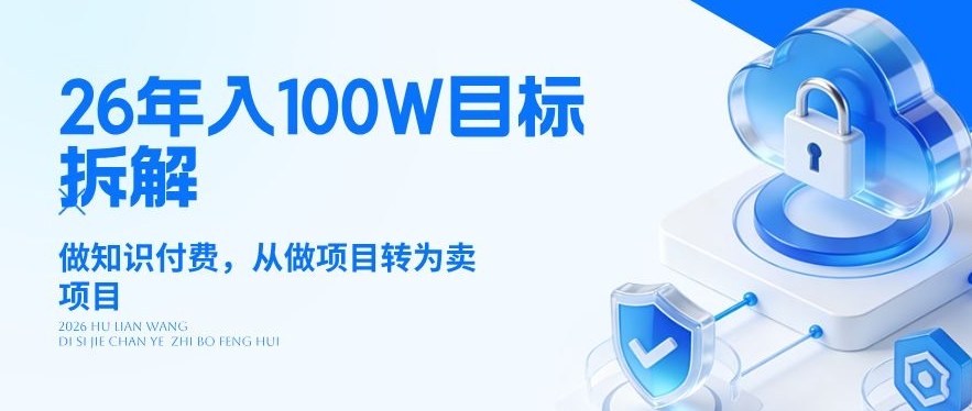 26年年入100W目标拆解：做知识付费，从做项目转为卖项目【揭秘】-九九网创