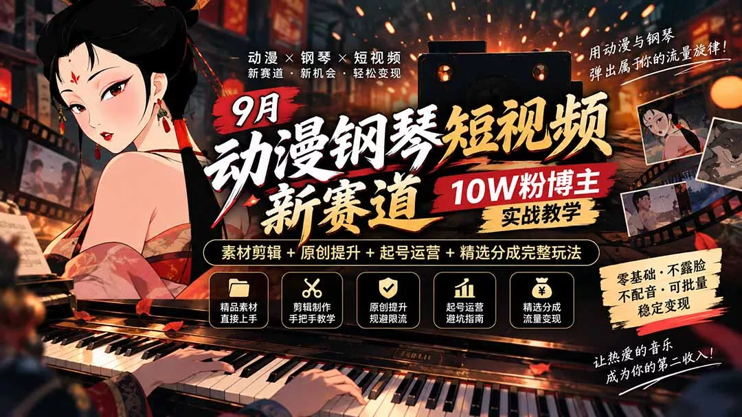 9月动漫钢琴短视频新赛道｜10W粉博主实战教学，素材剪辑+原创提升+起号运营+精选分成完整玩法-九九网创