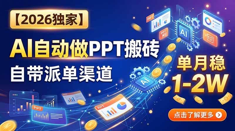 （20060期）【2026独家】AI自动做PPT搬砖，自带派单渠道，单月稳1-2W-九九网创