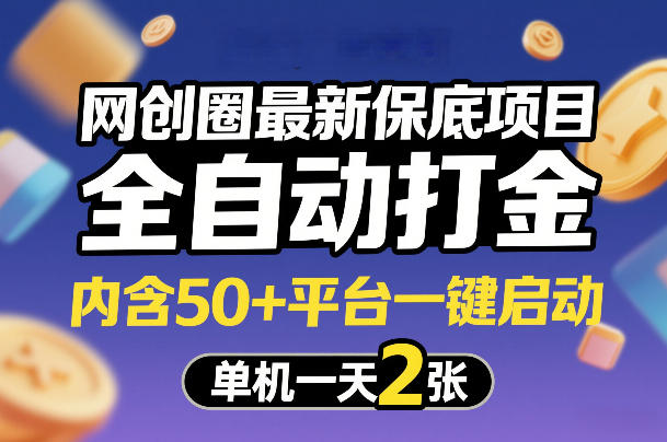 网创圈最新保底项目,全自动打金,内含50+平台一键启动,单机一天2张+【揭秘】-九九网创