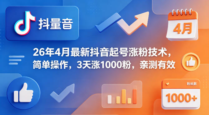 26年4月最新抖音起号涨粉技术，简单操作，3天涨1000粉，亲测有效-九九网创