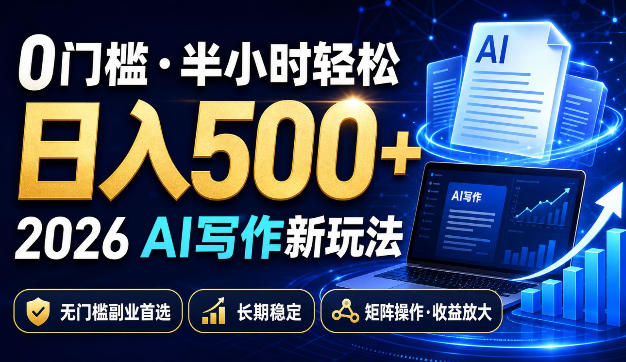 0门槛半小时轻松日入500+，2026AI写作新玩法，无门槛副业首选，长期稳定，矩阵操作收益放大【揭秘】-九九网创