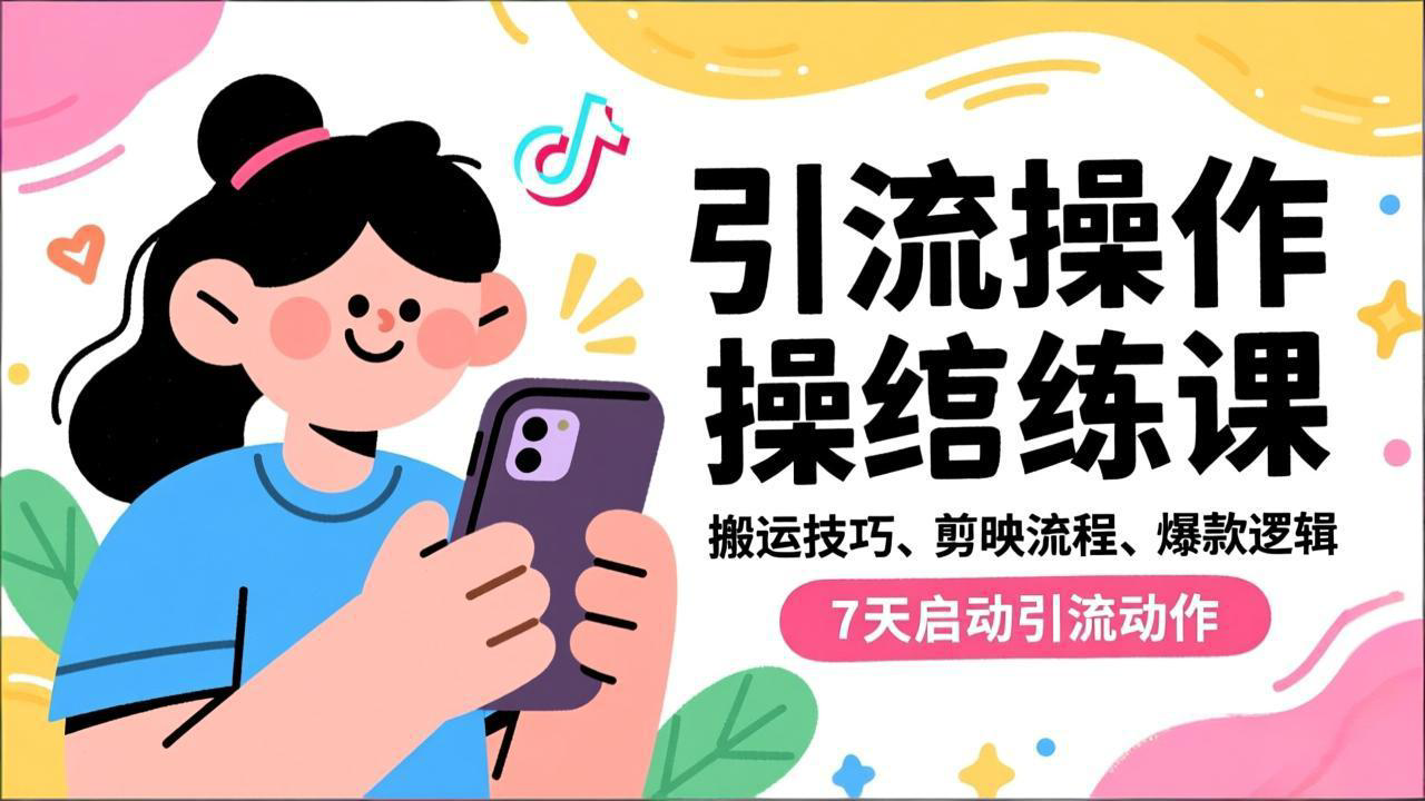 抖音引流实操跟练课，搬运技巧、剪映流程、爆款逻辑，7天启动引流动作-九九网创