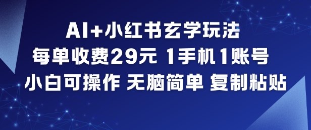 AI+小红书玄学玩法，每单收费29米，1手机1账号，小白可操作，无脑简单复制粘贴-九九网创