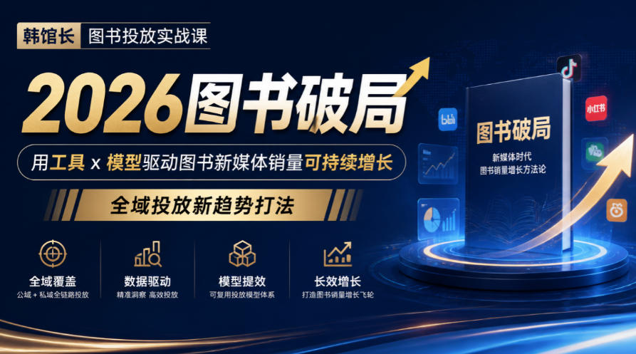 韩馆长图书投放实战课｜2026图书破局，用工具x模型驱动图书新媒体销量可持续增长，全域投放新趋势打法-九九网创