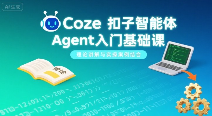 Coze扣子智能体Agent入门基础课，理论讲解与实操案例结合-九九网创
