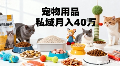 月变现40个！宠物用品私域运营的精准掘金之道玩法-九九网创