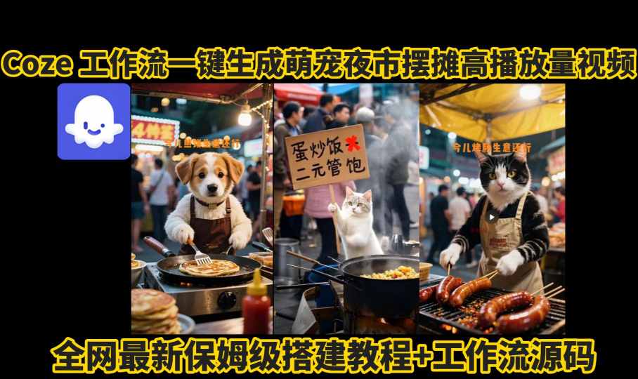 coze工作流一键生成萌宠夜市摆摊AI高赞高播放量视频保姆级拆解教程-九九网创