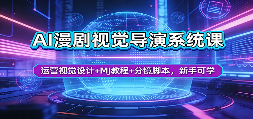AI漫剧视觉导演系统课：运营视觉设计+MJ教程+分镜脚本，新手可学-九九网创