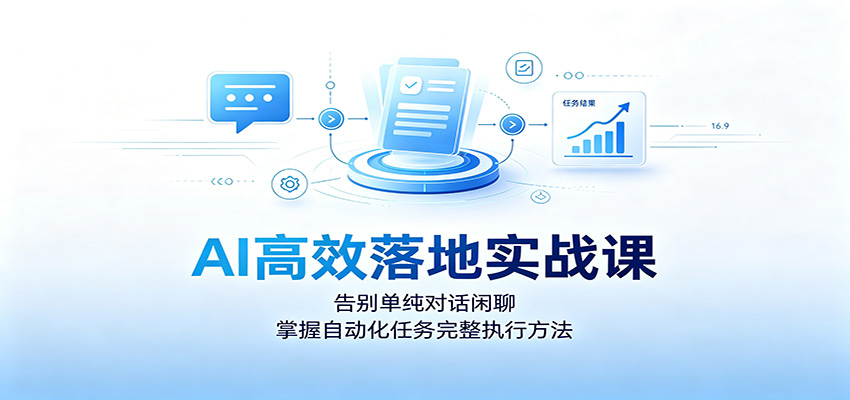 AI高效落地实战课:告别单纯对话闲聊,掌握自动化任务完整执行方法 AI高效落地实战课:告别单纯对话闲聊,掌握自动化任务完整执行方法