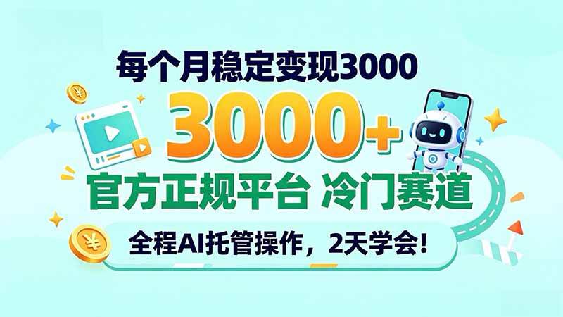 (20766期)每个月稳定变现3000+, 官方正规平台 冷门赛道, 全程ai托管操作,2天学会!-九九网创