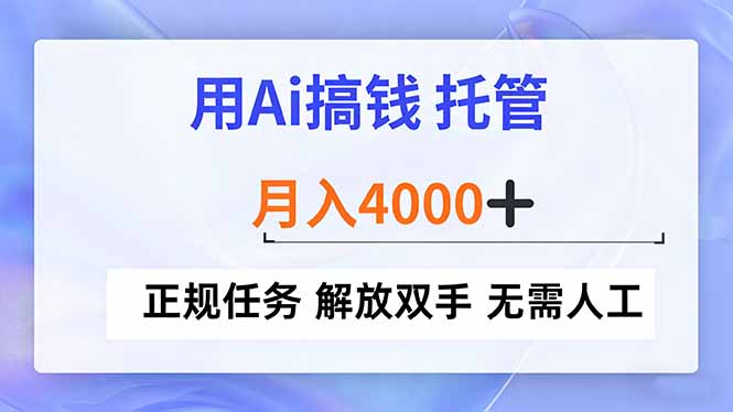 用Ai搞钱，托管，月入4000+， 正规任务 解放双手 无需人工-九九网创