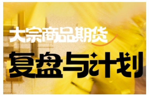 倍增计划·大宗商品期货复盘与计划，掌握在复杂多变的市场中做出明智的交易决策(更新9月)-九九网创