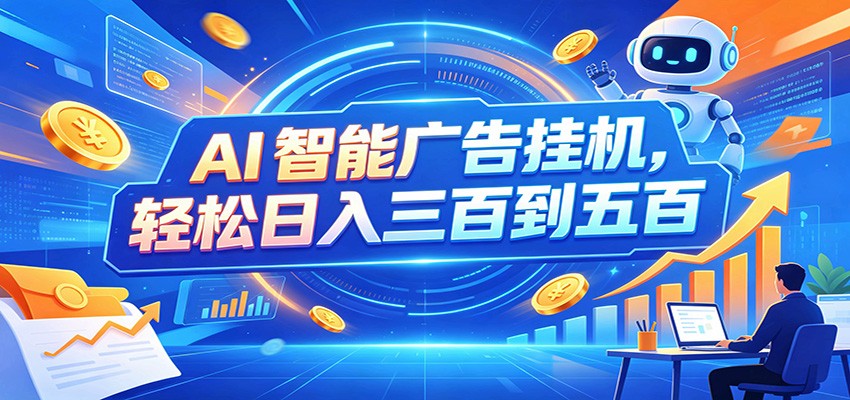 AI智能广告挂机，24小时自动跑，日入300-500，新手零门槛-九九网创