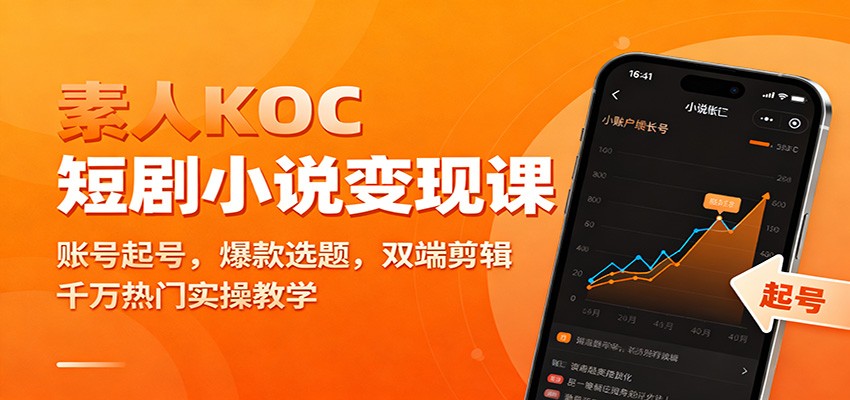 素人KOC短剧小说变现课：账号起号，爆款选题，双端剪辑，千万热门实操教学-九九网创