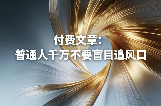 付费文章:普通人千万不要盲目追风口-九九网创