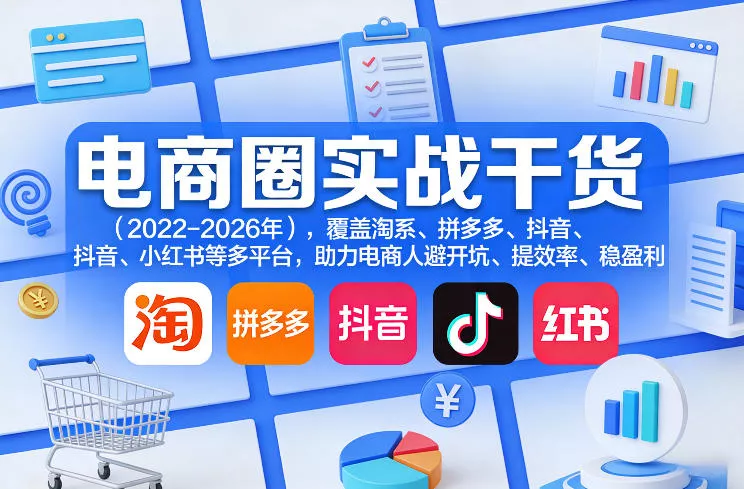 电商圈实战干货(2023-2026年)，覆盖淘系、拼多多、抖音、小红书等多平台，助力电商人避开坑、提效率、稳盈利(更新09月09日)-九九网创