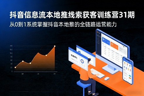抖音信息流本地推线索获客训练营31期，从0到1系统掌握抖音本地推的全链路运营能力(更新0421)-九九网创