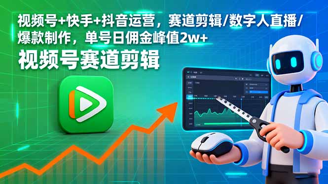 视频号+快手+抖音运营，赛道剪辑/数字人直播/爆款制作，单号日佣金峰值2w+-九九网创