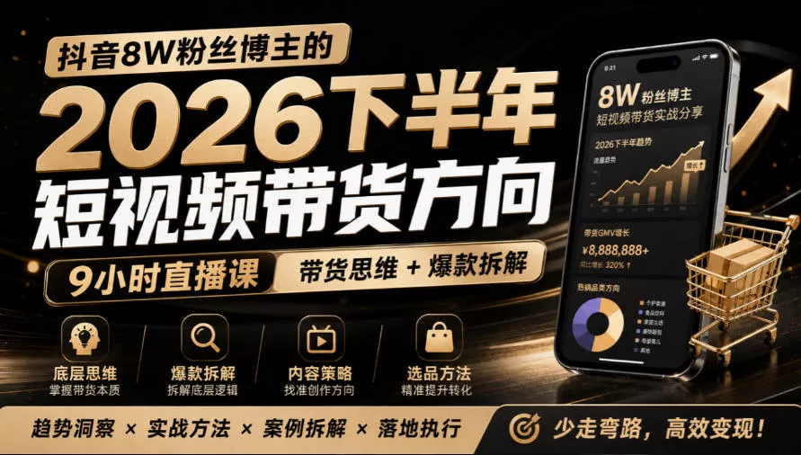 抖音8W粉丝博主莱恩带娃的2026下半年短视频带货方向，9小时直播课，带货思维+爆款拆解-九九网创