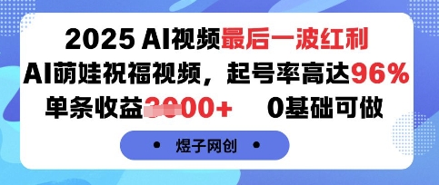 2025AI视频最后一波红利,AI萌娃祝福视频,起号率高达96%,单条收益1k+,0基础可做-九九网创