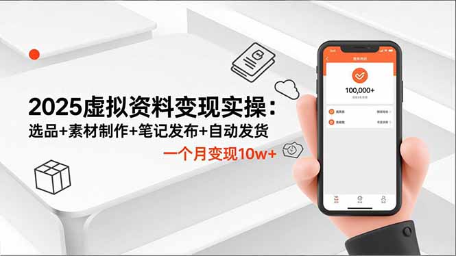 2025虚拟资料变现实操：选品+素材制作+笔记发布+自动发货，一个月变现10w+-九九网创