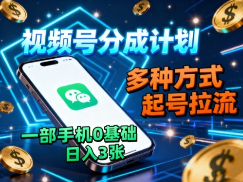 视频号分成计划，多种方式起号拉流，一部手机0基础日入3张-九九网创